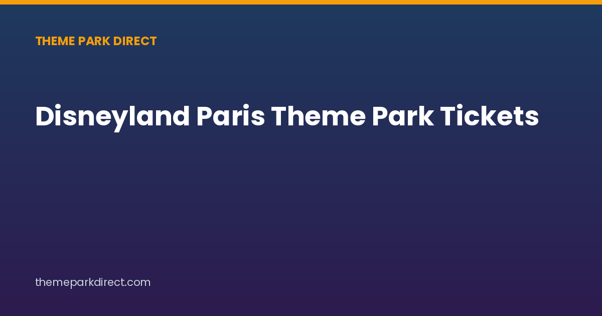 Disneyland Paris Theme Park Tickets